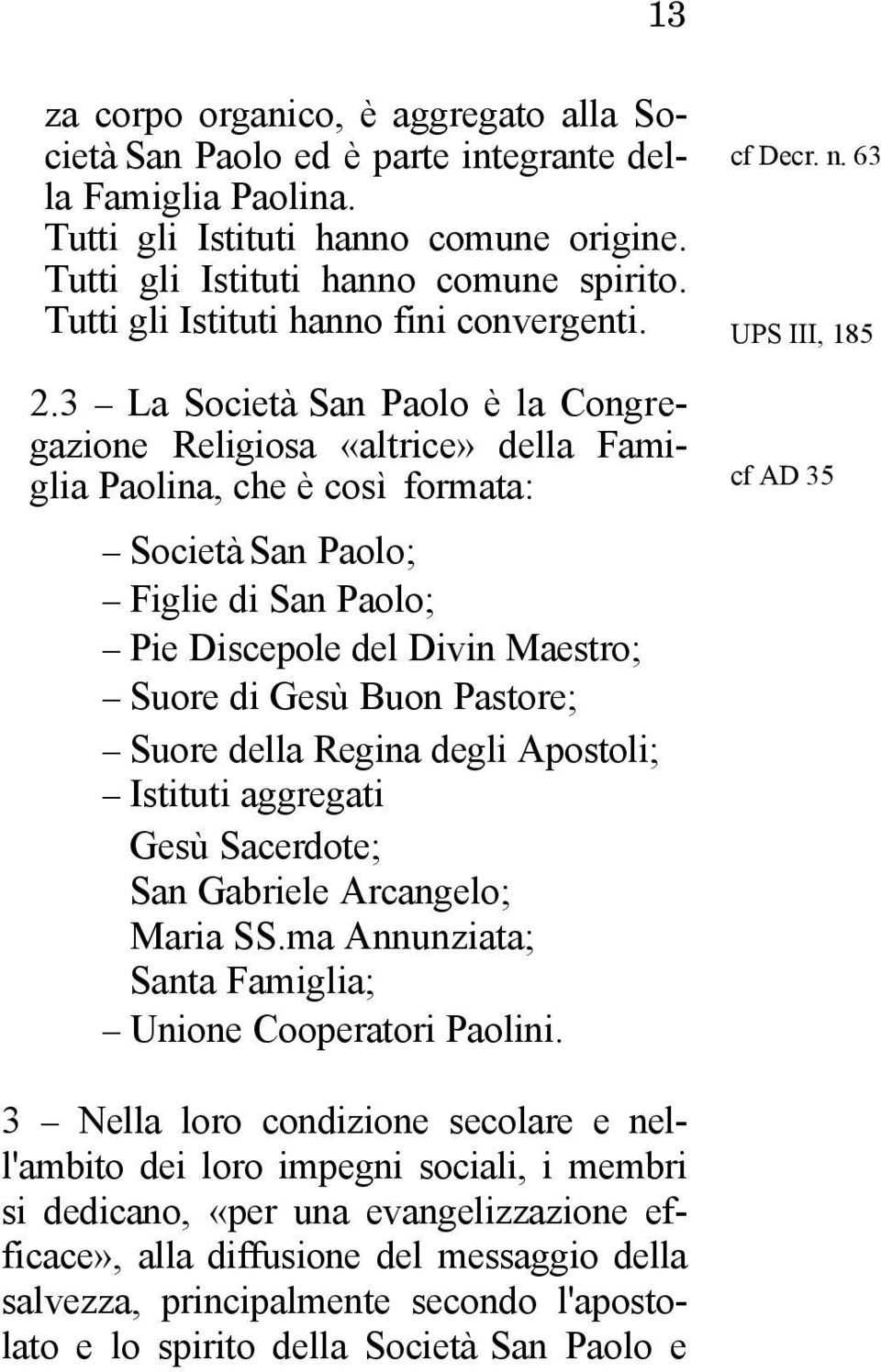 3 La Società San Paolo è la Congregazione Religiosa «altrice» della Famiglia Paolina, che è così formata: Società San Paolo; Figlie di San Paolo; Pie Discepole del Divin Maestro; Suore di Gesù Buon