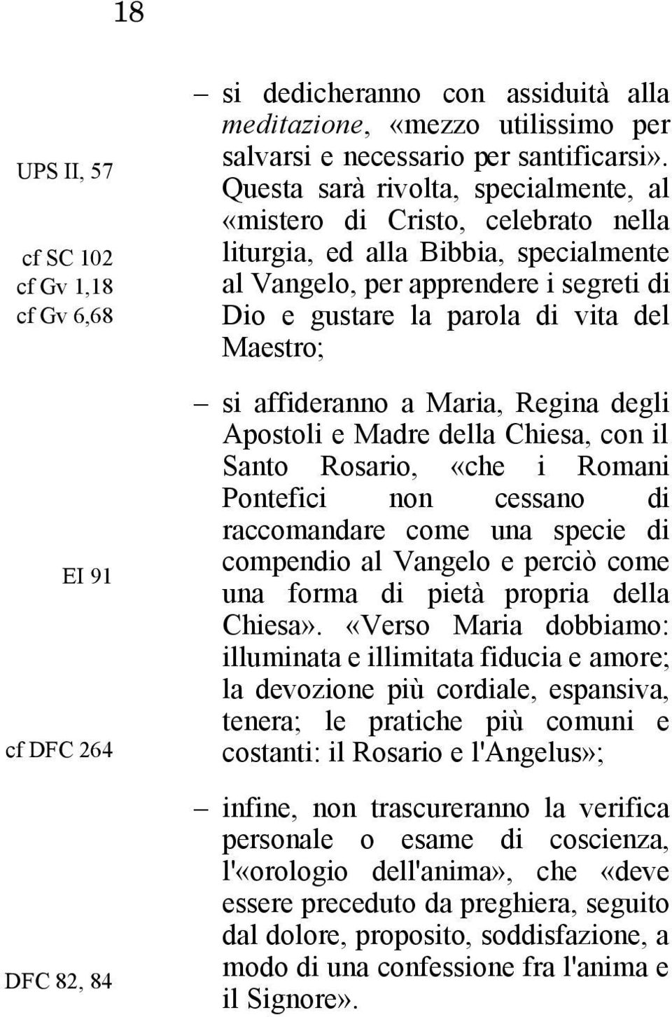 si affideranno a Maria, Regina degli Apostoli e Madre della Chiesa, con il Santo Rosario, «che i Romani Pontefici non cessano di raccomandare come una specie di compendio al Vangelo e perciò come una