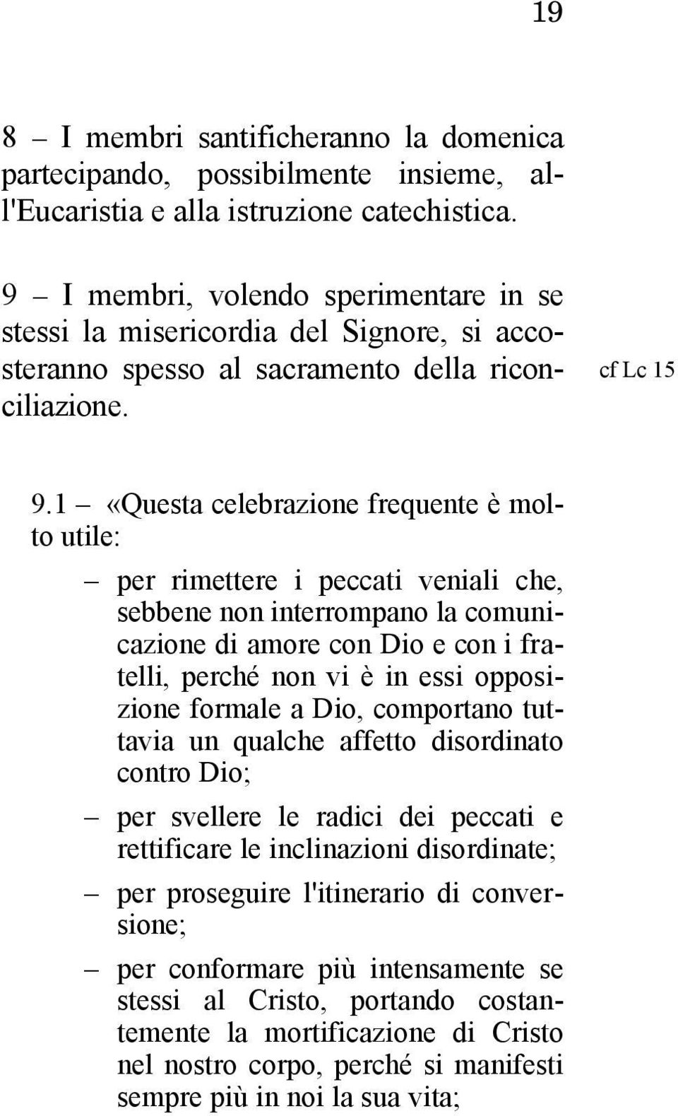 1 «Questa celebrazione frequente è molto utile: per rimettere i peccati veniali che, sebbene non interrompano la comunicazione di amore con Dio e con i fratelli, perché non vi è in essi opposizione