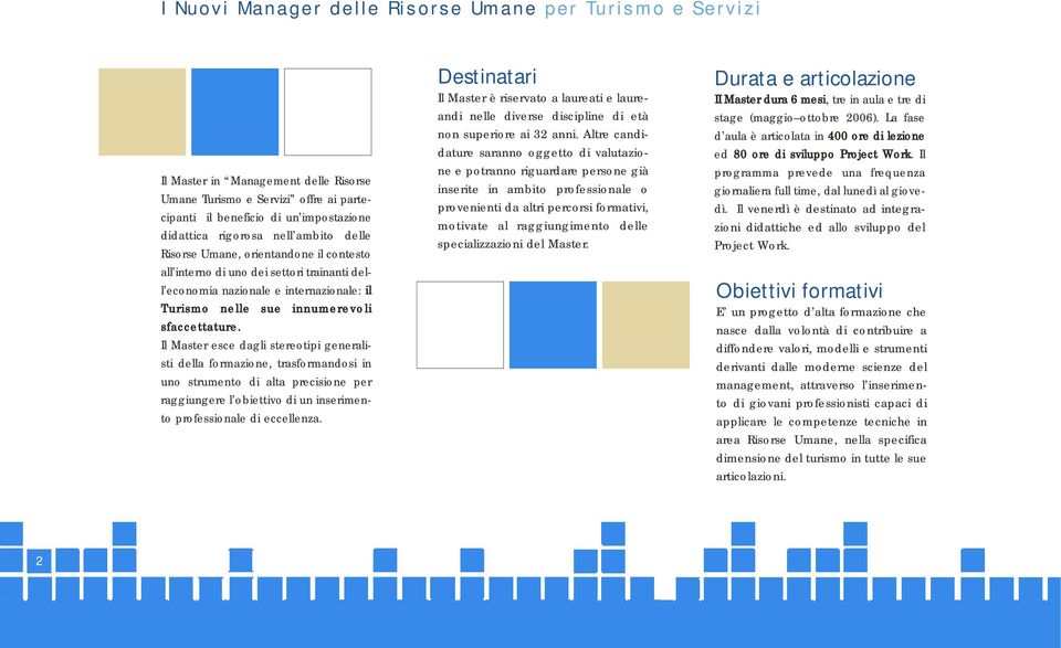 Il Master esce dagli stereotipi generalisti della formazione, trasformandosi in uno strumento di alta precisione per raggiungere l obiettivo di un inserimento professionale di eccellenza.