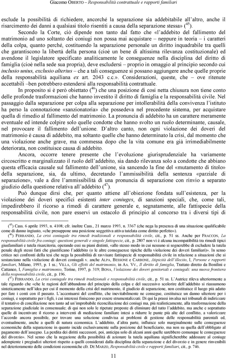 perché, costituendo la separazione personale un diritto inquadrabile tra quelli che garantiscono la libertà della persona (cioè un bene di altissima rilevanza costituzionale) ed avendone il