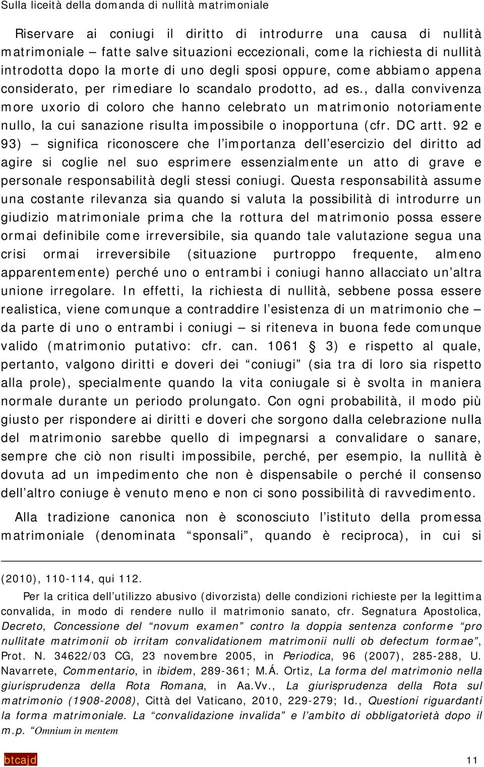 , dalla convivenza more uxorio di coloro che hanno celebrato un matrimonio notoriamente nullo, la cui sanazione risulta impossibile o inopportuna (cfr. DC artt.