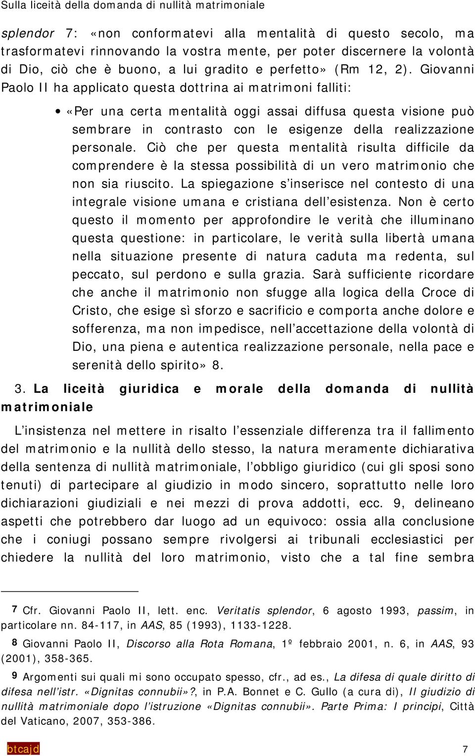 Giovanni Paolo II ha applicato questa dottrina ai matrimoni falliti: «Per una certa mentalità oggi assai diffusa questa visione può sembrare in contrasto con le esigenze della realizzazione personale.