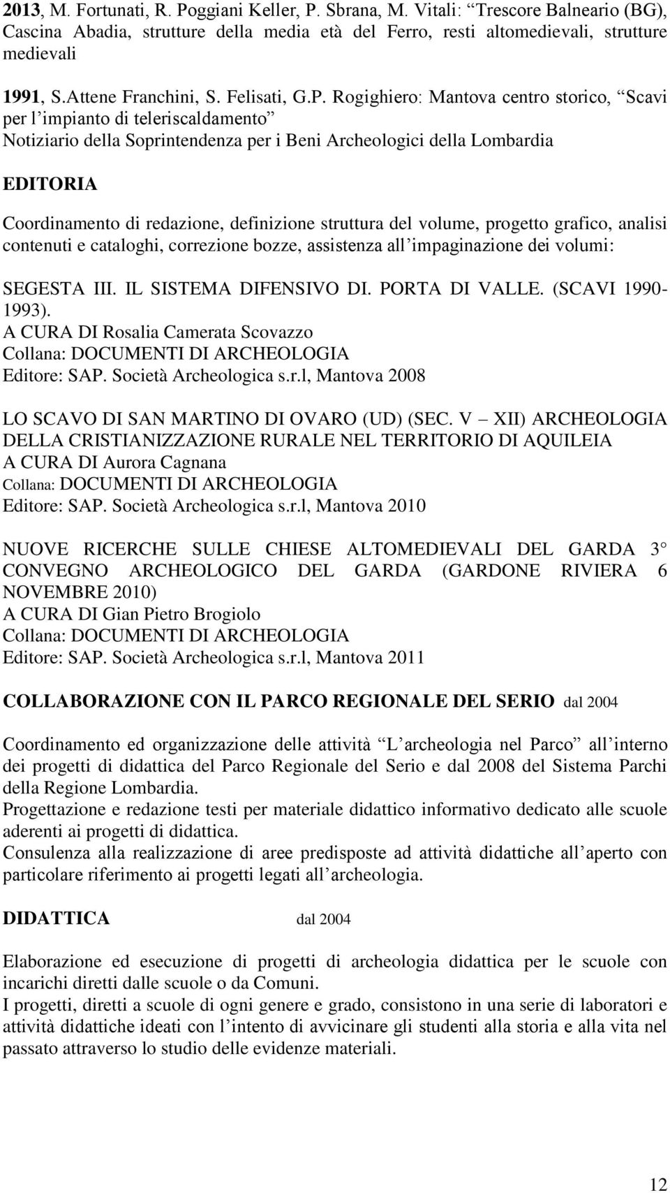 Rogighiero: Mantova centro storico, Scavi per l impianto di teleriscaldamento Notiziario della Soprintendenza per i Beni Archeologici della Lombardia EDITORIA Coordinamento di redazione, definizione