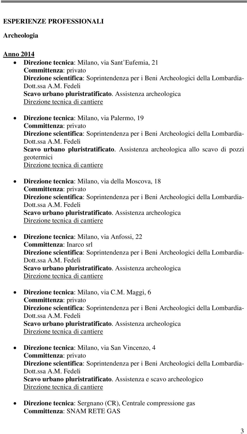 Assistenza archeologica allo scavo di pozzi geotermici Direzione tecnica: Milano, via della Moscova, 18 Committenza: privato - Scavo urbano pluristratificato.