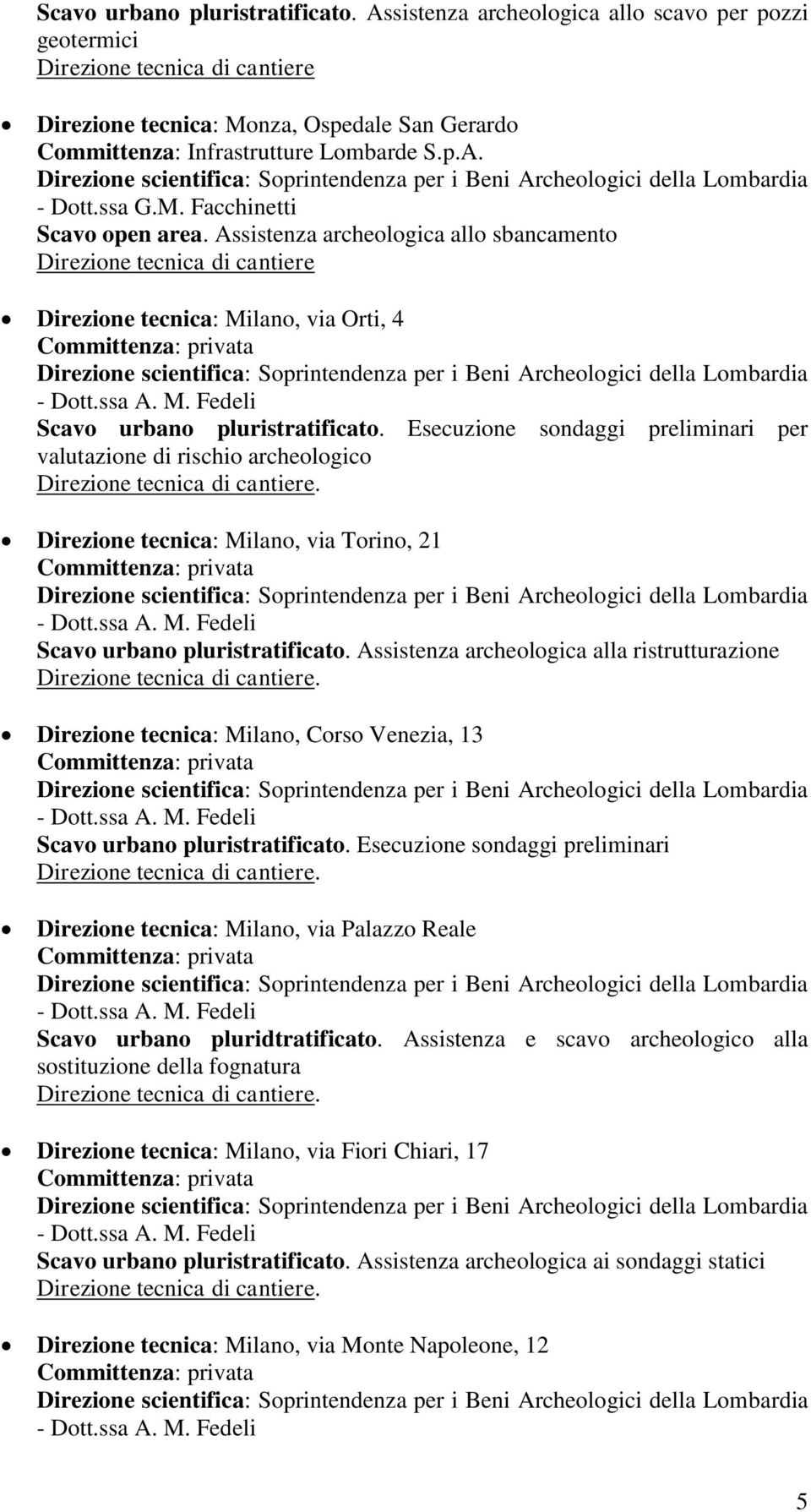 Esecuzione sondaggi preliminari per valutazione di rischio archeologico Direzione tecnica: Milano, via Torino, 21 Scavo urbano pluristratificato.