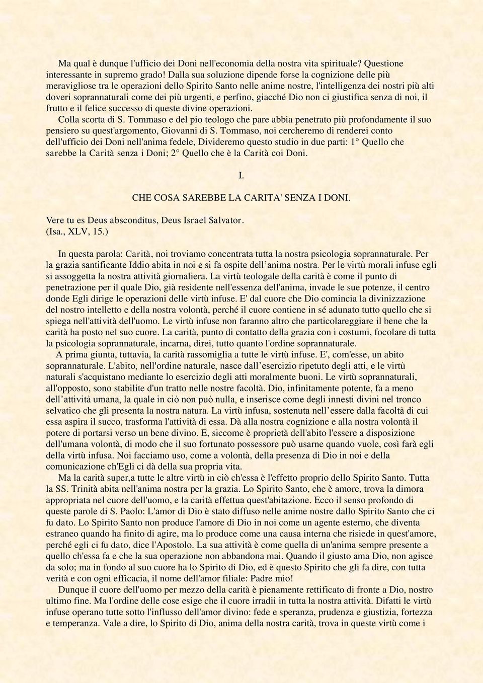 urgenti, e perfino, giacché Dio non ci giustifica senza di noi, il frutto e il felice successo di queste divine operazioni. Colla scorta di S.