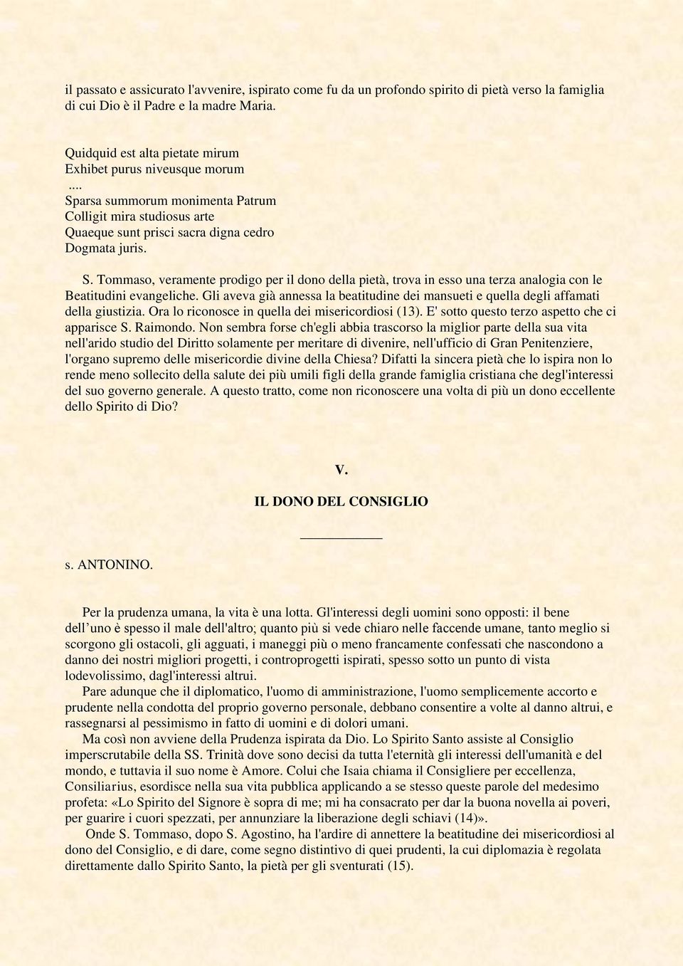 Gli aveva già annessa la beatitudine dei mansueti e quella degli affamati della giustizia. Ora lo riconosce in quella dei misericordiosi (13). E' sotto questo terzo aspetto che ci apparisce S.