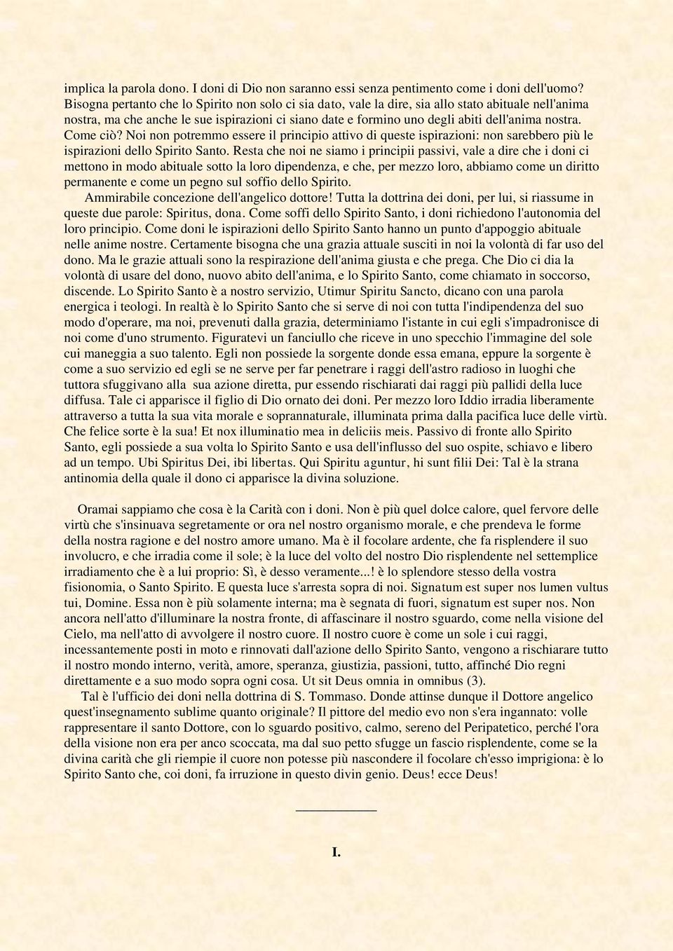 nostra. Come ciò? Noi non potremmo essere il principio attivo di queste ispirazioni: non sarebbero più le ispirazioni dello Spirito Santo.