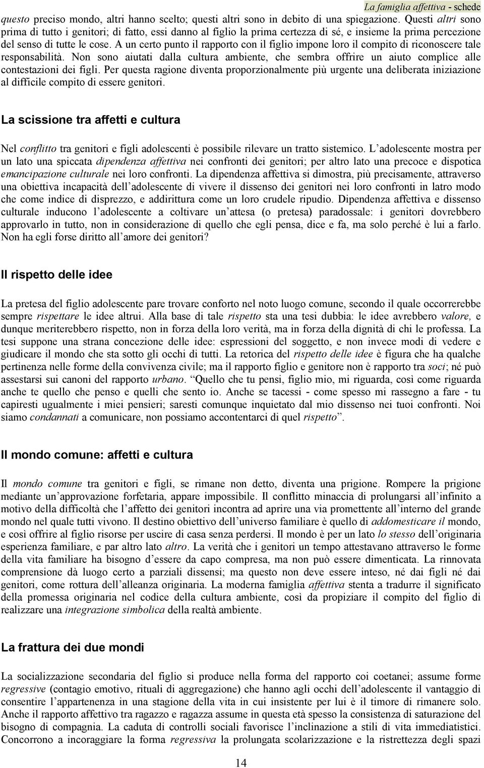 A un certo punto il rapporto con il figlio impone loro il compito di riconoscere tale responsabilità.