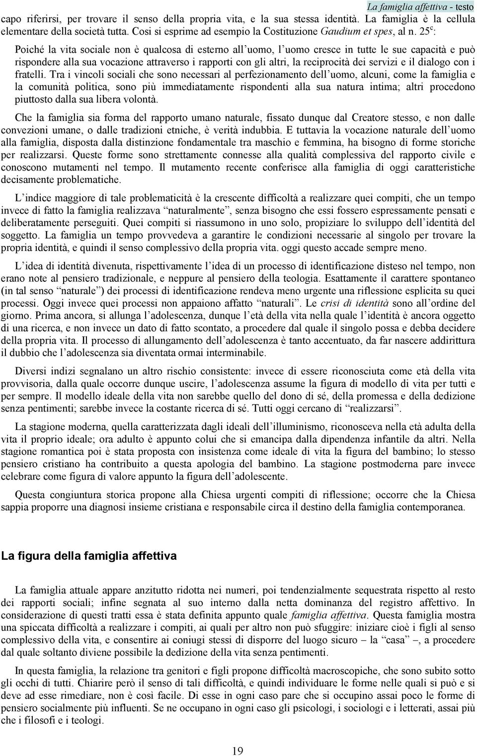 25 c : Poiché la vita sociale non è qualcosa di esterno all uomo, l uomo cresce in tutte le sue capacità e può rispondere alla sua vocazione attraverso i rapporti con gli altri, la reciprocità dei