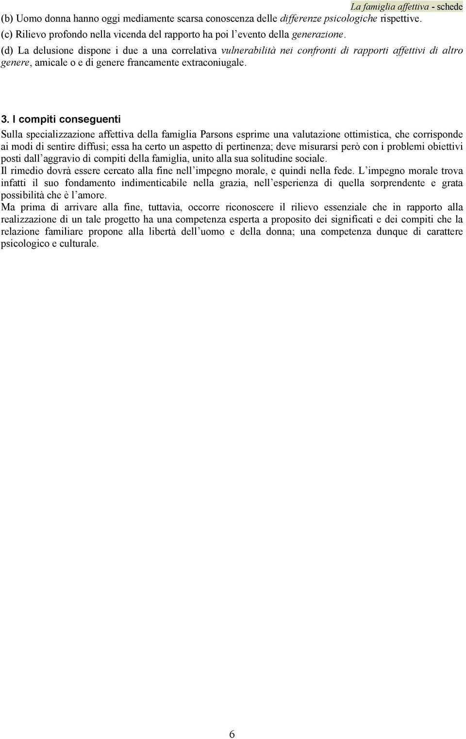 (d) La delusione dispone i due a una correlativa vulnerabilità nei confronti di rapporti affettivi di altro genere, amicale o e di genere francamente extraconiugale. 3.