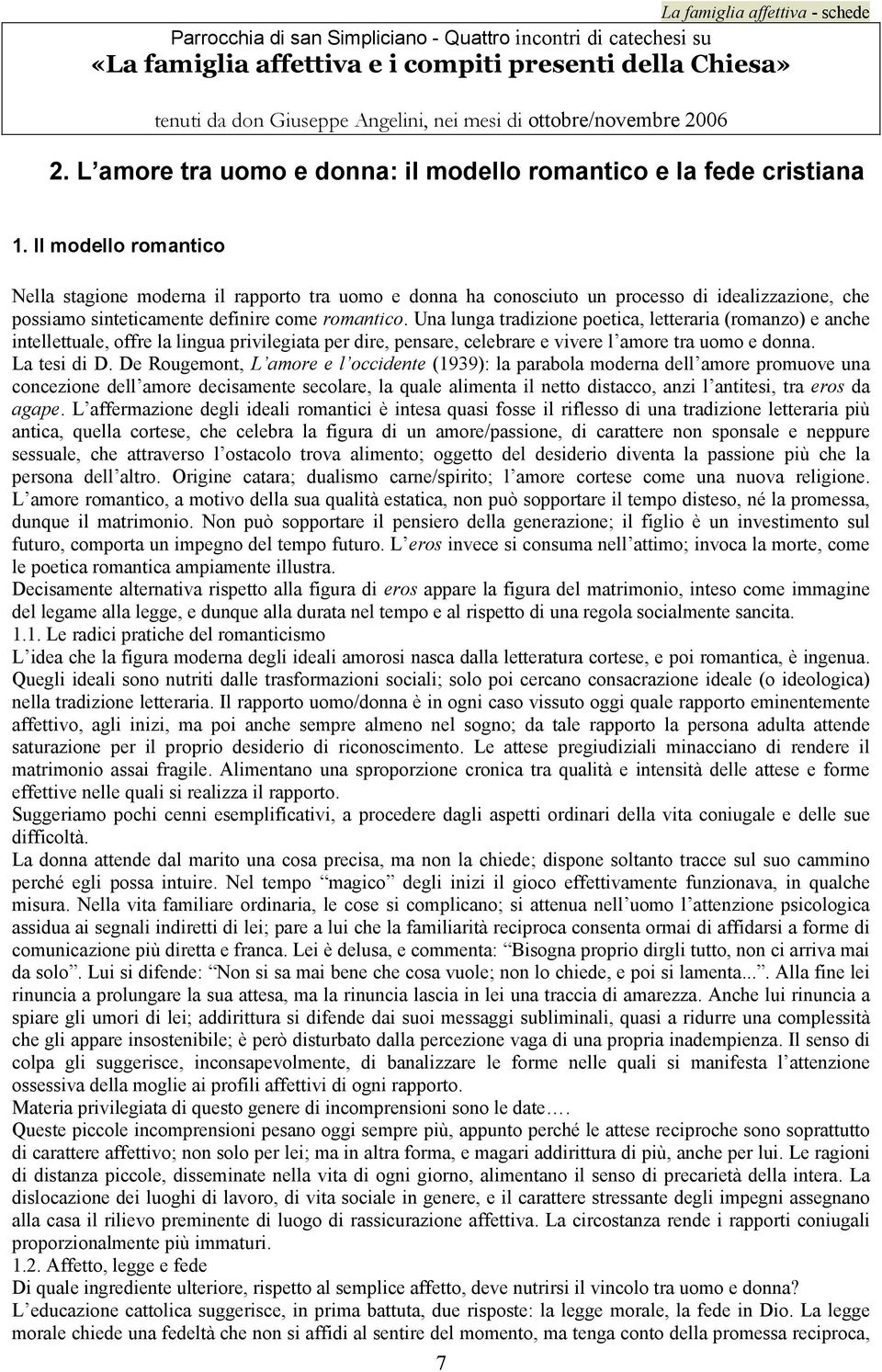 Il modello romantico Nella stagione moderna il rapporto tra uomo e donna ha conosciuto un processo di idealizzazione, che possiamo sinteticamente definire come romantico.