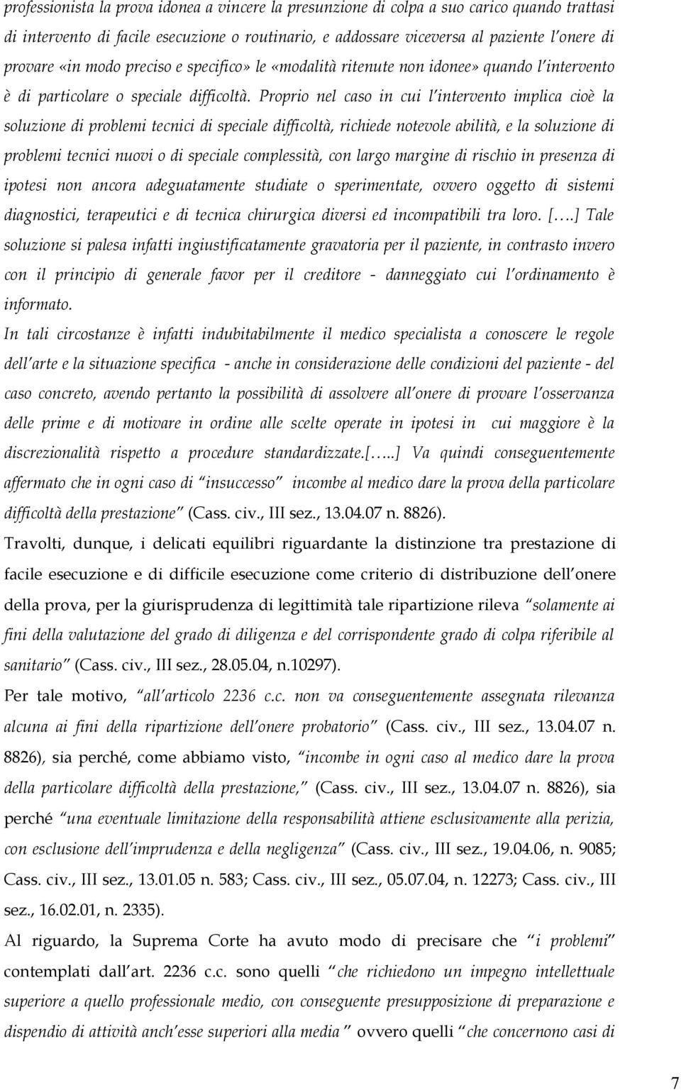 Proprio nel caso in cui l intervento implica cioè la soluzione di problemi tecnici di speciale difficoltà, richiede notevole abilità, e la soluzione di problemi tecnici nuovi o di speciale