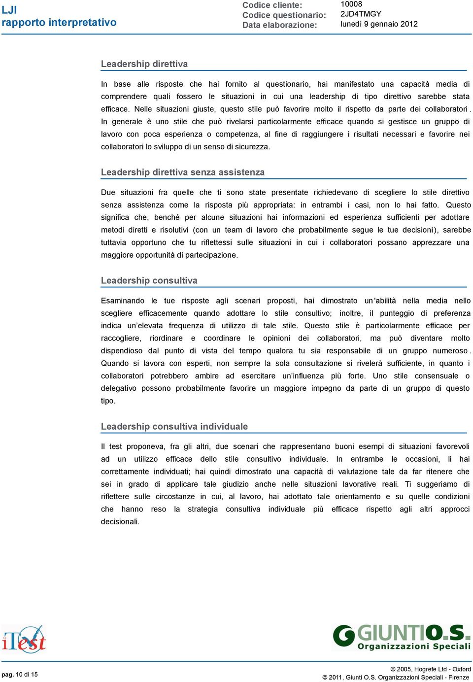 In generale è uno stile che può rivelarsi particolarmente efficace quando si gestisce un gruppo di lavoro con poca esperienza o competenza, al fine di raggiungere i risultati necessari e favorire nei