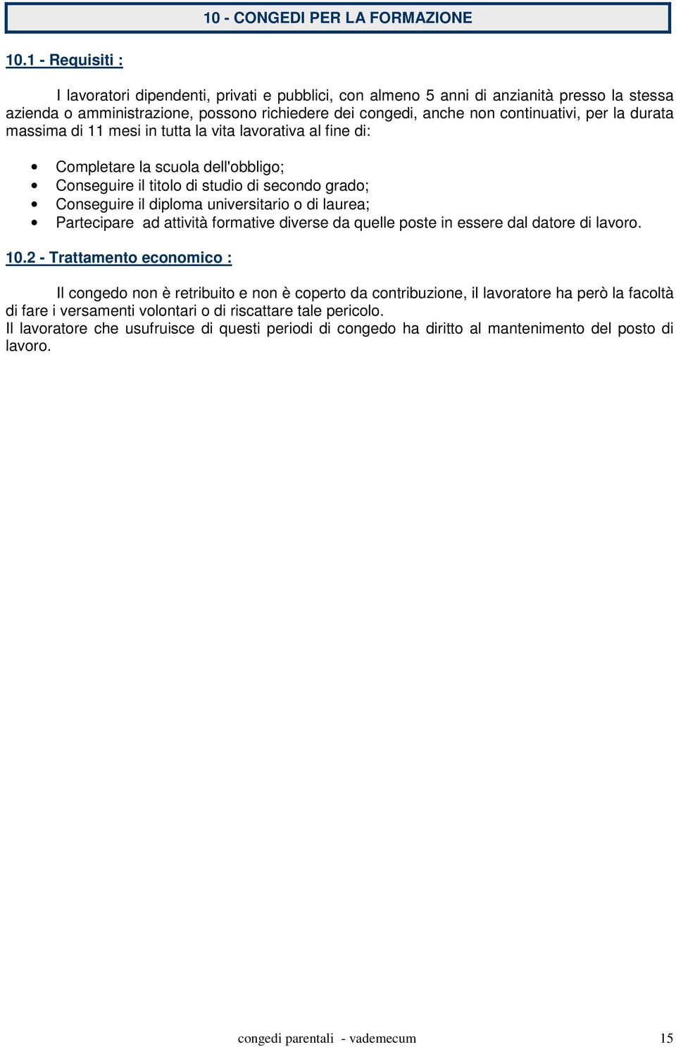 durata massima di 11 mesi in tutta la vita lavorativa al fine di: Completare la scuola dell'obbligo; Conseguire il titolo di studio di secondo grado; Conseguire il diploma universitario o di laurea;