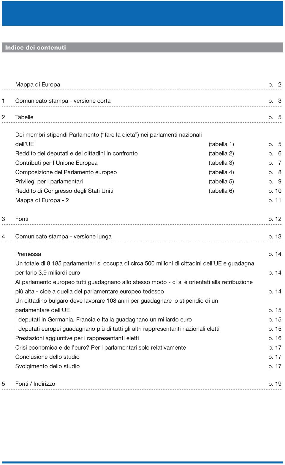 8 Privilegi per i parlamentari (tabella 5) p. 9 Reddito di Congresso degli Stati Uniti (tabella 6) p. 10 Mappa di Europa - 2 p. 11 3 Fonti p. 12 Comunicato stampa - versione lunga p. 13 Premessa p.