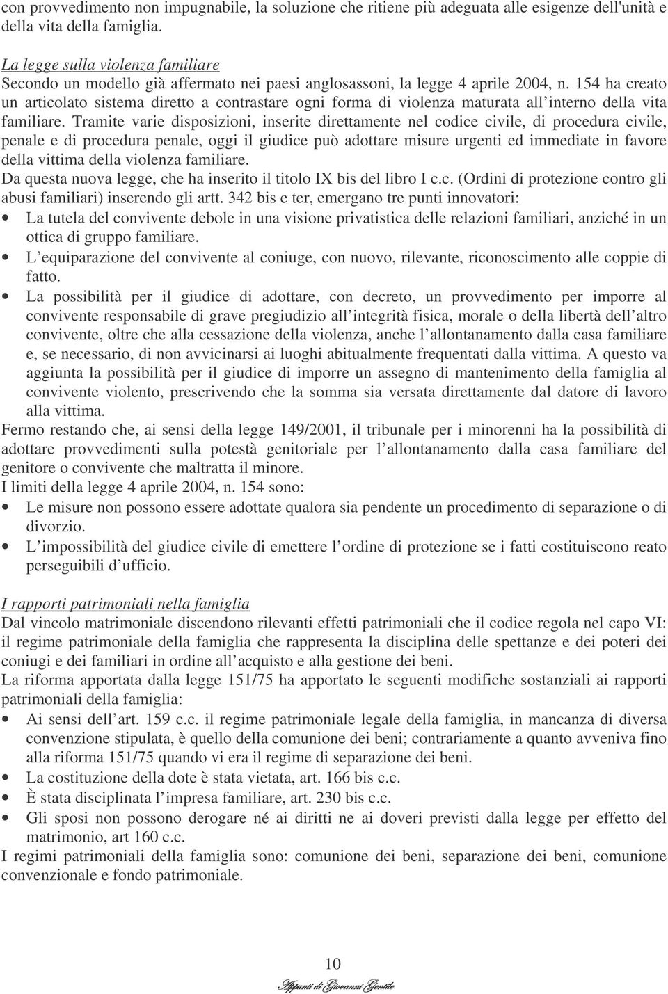 154 ha creato un articolato sistema diretto a contrastare ogni forma di violenza maturata all interno della vita familiare.