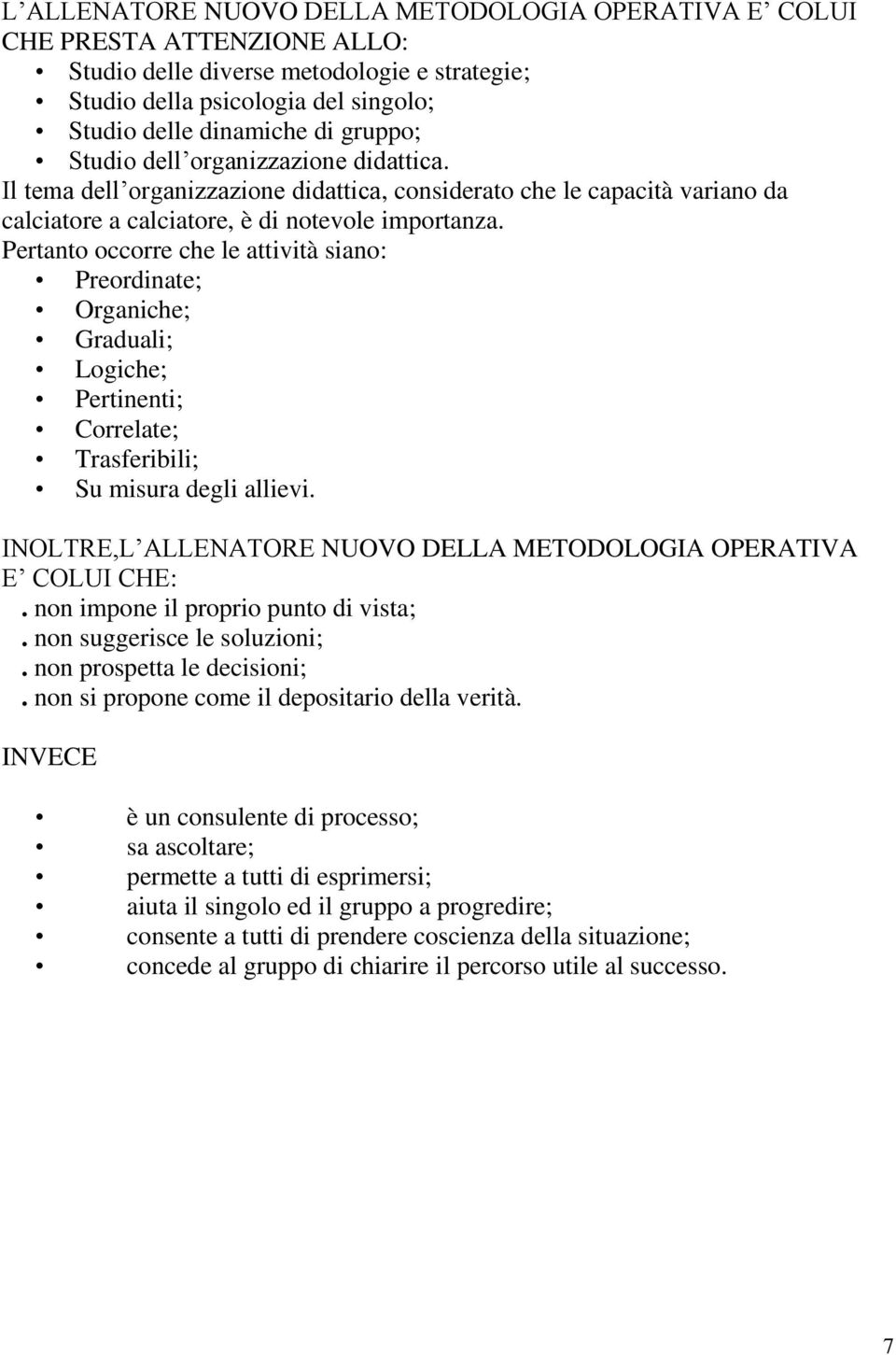 Pertanto occorre che le attività siano: Preordinate; Organiche; Graduali; Logiche; Pertinenti; Correlate; Trasferibili; Su misura degli allievi.