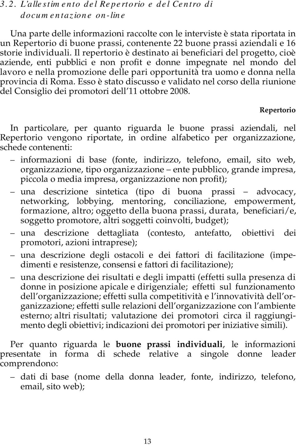 Il repertorio è destinato ai beneficiari del progetto, cioè aziende, enti pubblici e non profit e donne impegnate nel mondo del lavoro e nella promozione delle pari opportunità tra uomo e donna nella