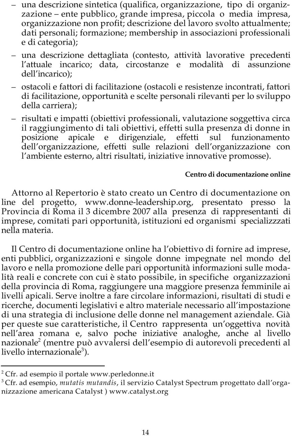 circostanze e modalità di assunzione dell incarico); ostacoli e fattori di facilitazione (ostacoli e resistenze incontrati, fattori di facilitazione, opportunità e scelte personali rilevanti per lo