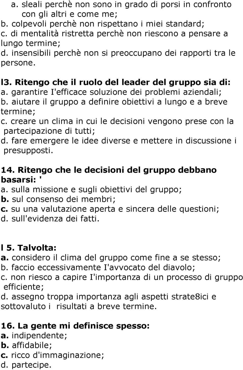 garantire I'efficace soluzione dei problemi aziendali; b. aiutare il gruppo a definire obiettivi a lungo e a breve termine; c.