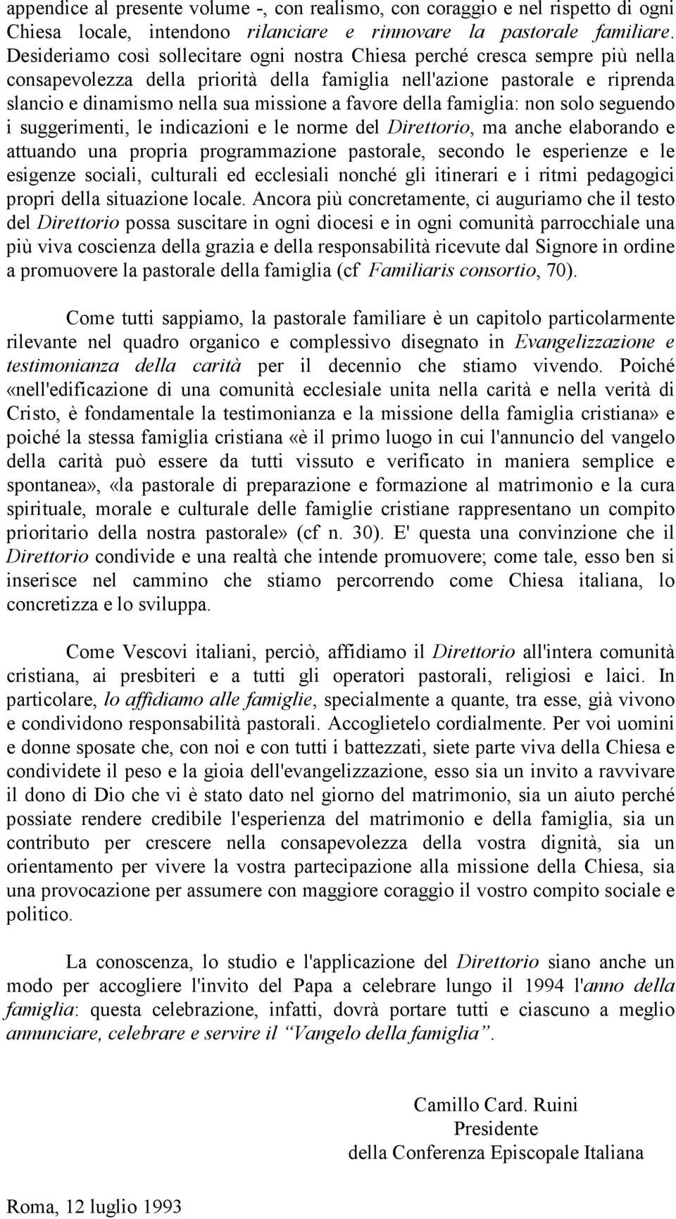 suggerimenti, le indicazioni e le norme del Direttorio, ma anche elaborando e attuando una propria programmazione pastorale, secondo le esperienze e le esigenze sociali, culturali ed ecclesiali