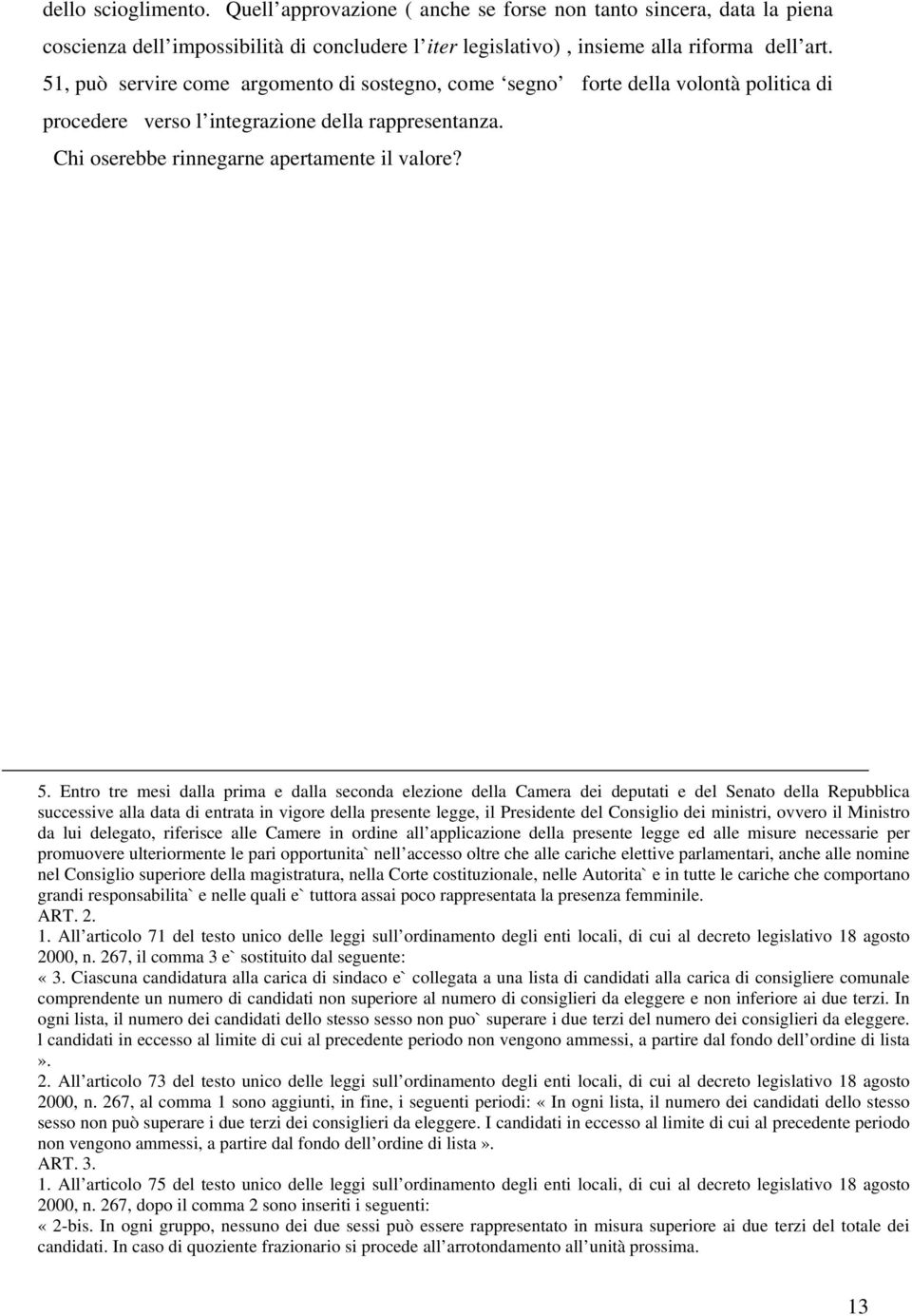 Entro tre mesi dalla prima e dalla seconda elezione della Camera dei deputati e del Senato della Repubblica successive alla data di entrata in vigore della presente legge, il Presidente del Consiglio