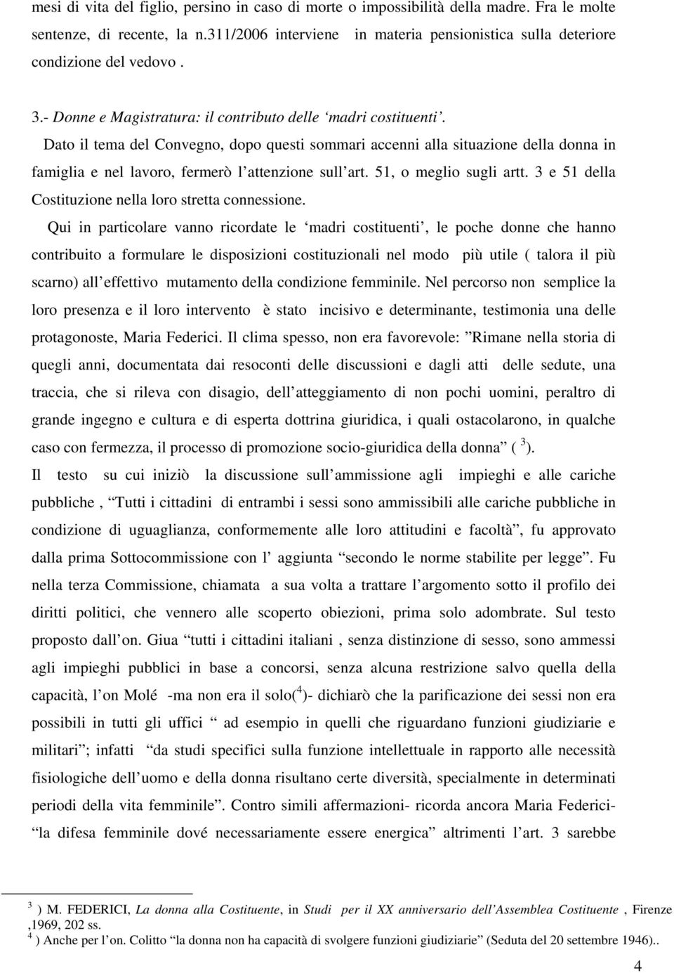 Dato il tema del Convegno, dopo questi sommari accenni alla situazione della donna in famiglia e nel lavoro, fermerò l attenzione sull art. 51, o meglio sugli artt.