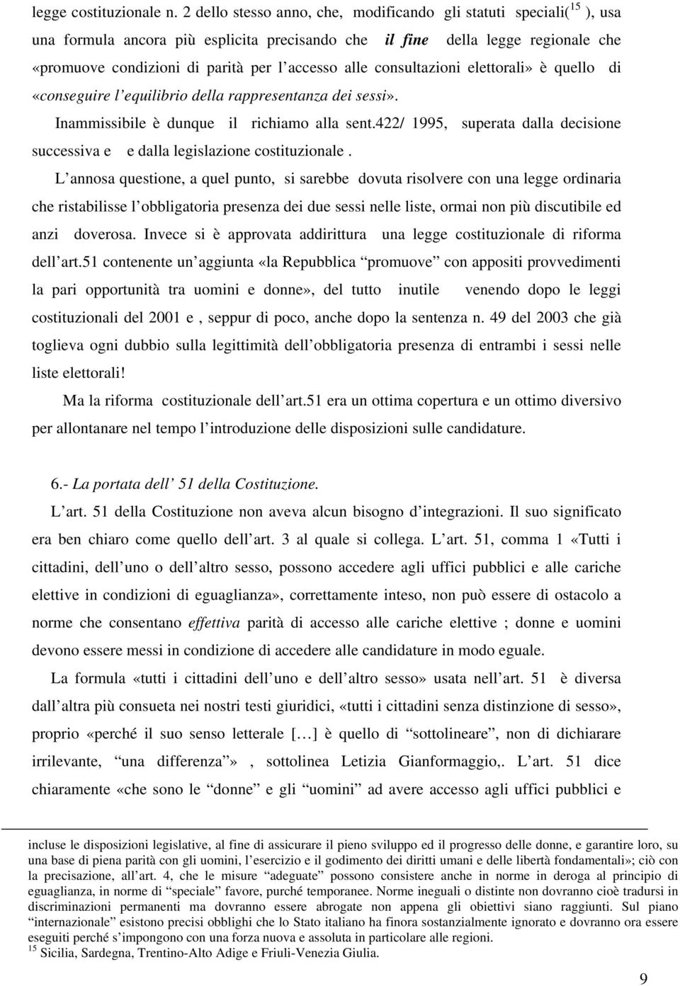 alle consultazioni elettorali» è quello di «conseguire l equilibrio della rappresentanza dei sessi». Inammissibile è dunque il richiamo alla sent.