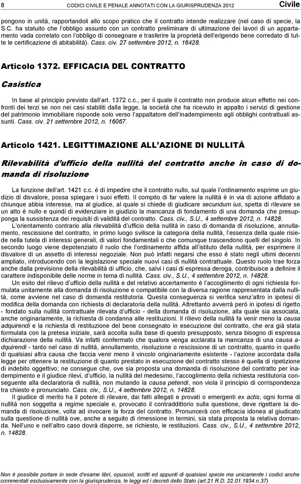 le certificazione di abitabilità). Cass. civ. 27 settembre 2012, n. 16428. Articolo 1372. EFFICACIA DEL CONTRATTO Casistica In base al principio previsto dall art. 1372 c.c., per il quale il