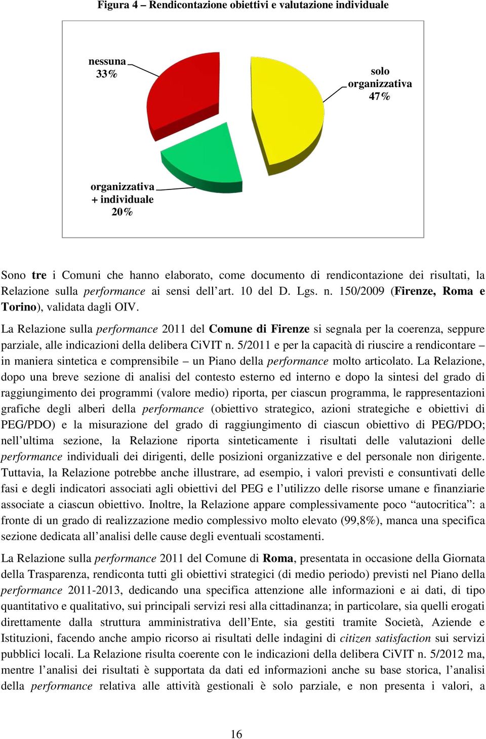 La Relazione sulla performance 2011 del Comune di Firenze si segnala per la coerenza, seppure parziale, alle indicazioni della delibera CiVIT n.