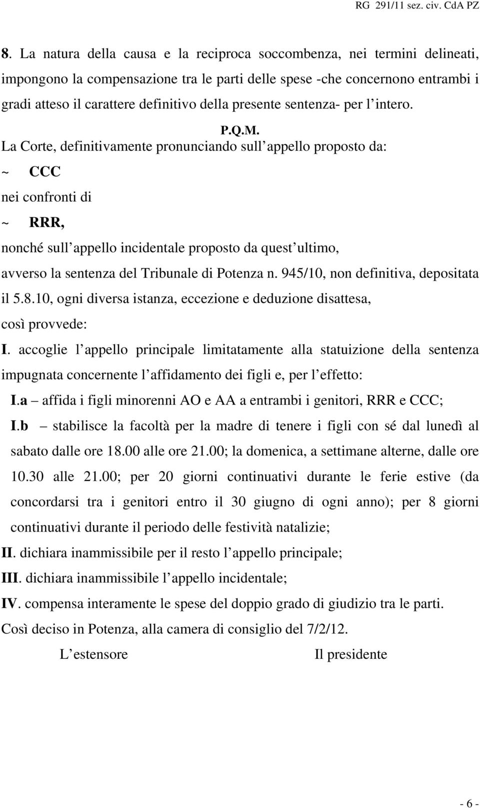 La Corte, definitivamente pronunciando sull appello proposto da: ~ CCC nei confronti di ~ RRR, nonché sull appello incidentale proposto da quest ultimo, avverso la sentenza del Tribunale di Potenza n.