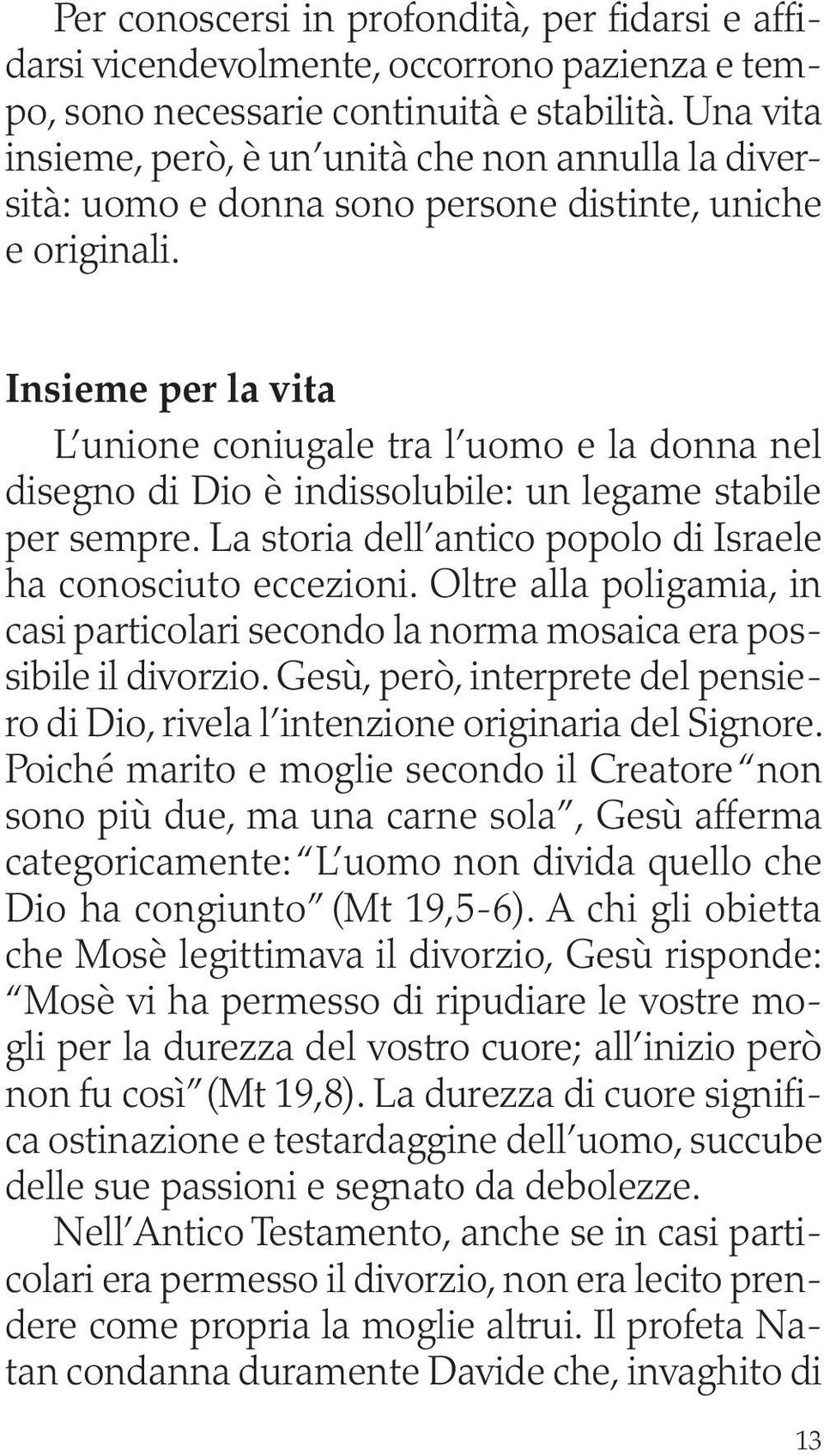 Insieme per la vita L unione coniugale tra l uomo e la donna nel disegno di Dio è indissolubile: un legame stabile per sempre. La storia dell antico popolo di Israele ha conosciuto eccezioni.