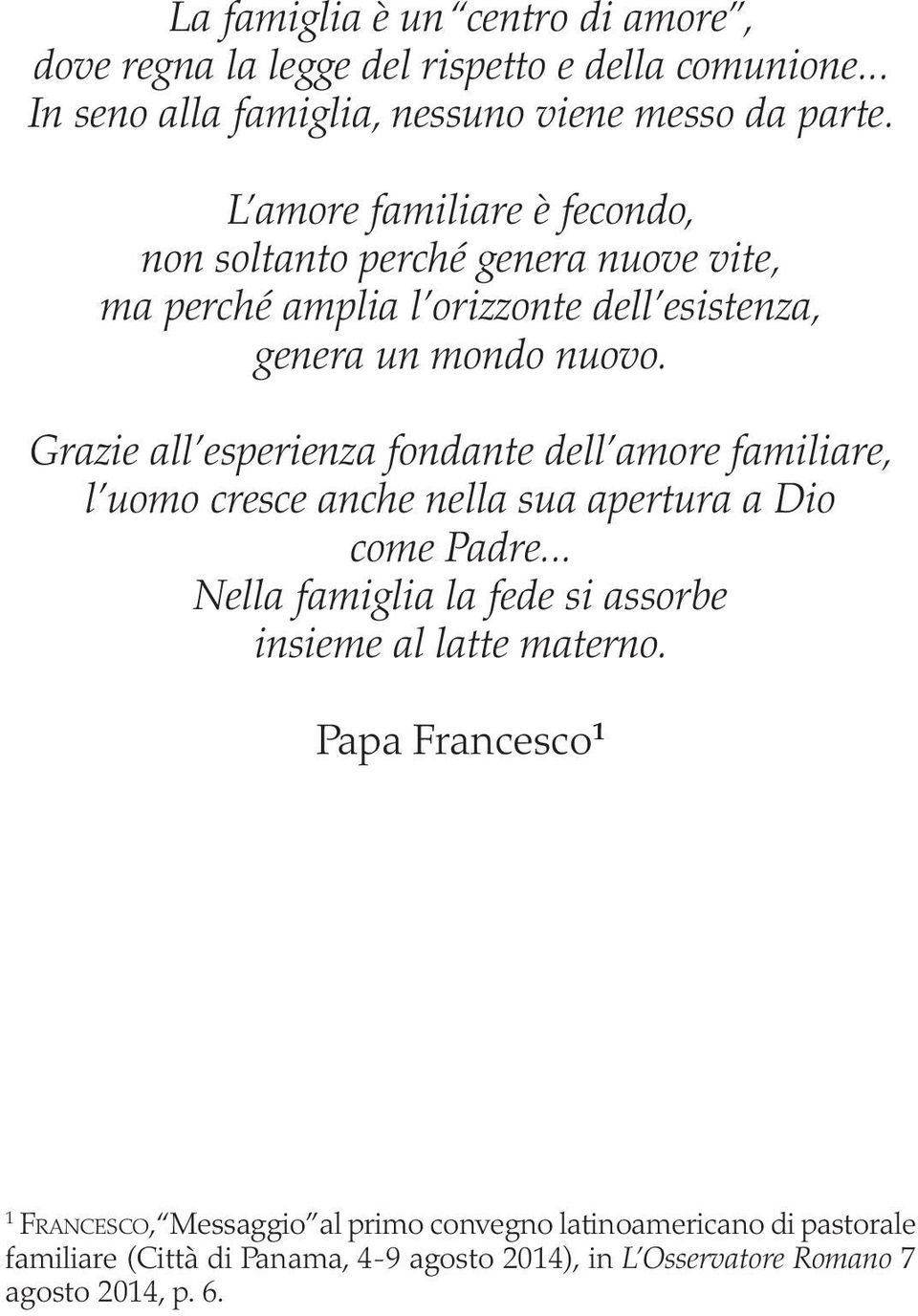 Grazie all esperienza fondante dell amore familiare, l uomo cresce anche nella sua apertura a Dio come Padre.