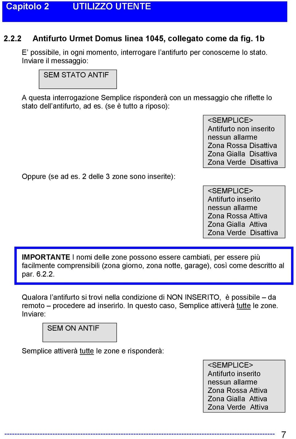 2 delle 3 zone sono inserite): Antifurto non inserito nessun allarme Zona Rossa Disattiva Zona Gialla Disattiva Zona Verde Disattiva Antifurto inserito nessun allarme Zona Rossa Attiva Zona Gialla