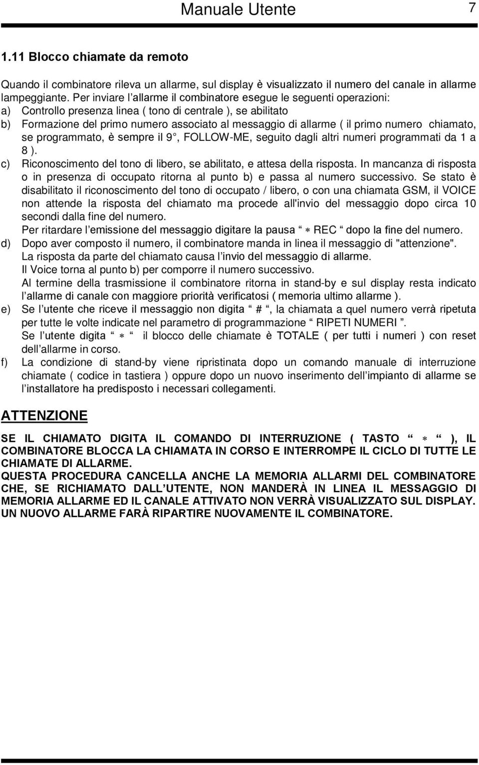 il primo numero chiamato, se programmato, è sempre il 9, FOLLOW-ME, seguito dagli altri numeri programmati da 1 a 8 ). c) Riconoscimento del tono di libero, se abilitato, e attesa della risposta.