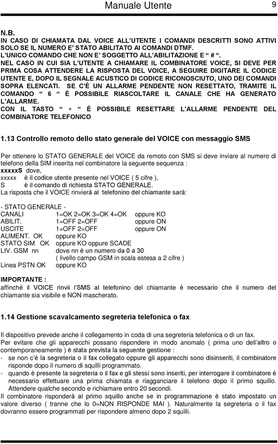 NEL CASO IN CUI SIA L UTENTE A CHIAMARE IL COMBINATORE VOICE, SI DEVE PER PRIMA COSA ATTENDERE LA RISPOSTA DEL VOICE, A SEGUIRE DIGITARE IL CODICE UTENTE E, DOPO IL SEGNALE ACUSTICO DI CODICE