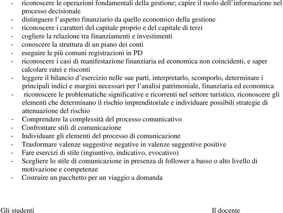 registrazioni in PD - riconoscere i casi di manifestazione finanziaria ed economica non coincidenti, e saper calcolare ratei e risconti - leggere il bilancio d esercizio nelle sue parti,