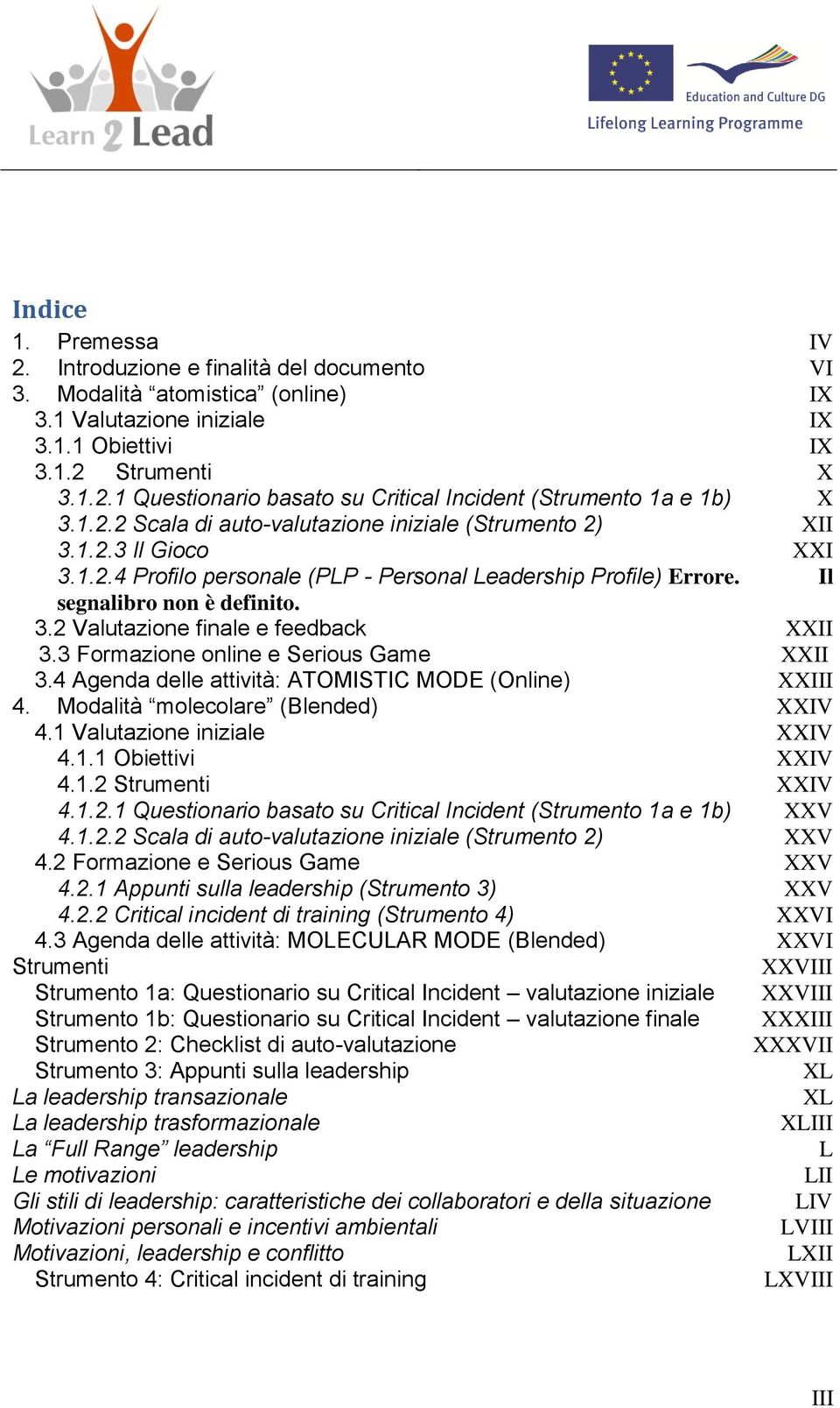 3 Formazione online e Serious Game XXII 3.4 Agenda delle attività: ATOMISTIC MODE (Online) XXIII 4. Modalità molecolare (Blended) XXIV 4.1 Valutazione iniziale XXIV 4.1.1 Obiettivi XXIV 4.1.2 Strumenti XXIV 4.