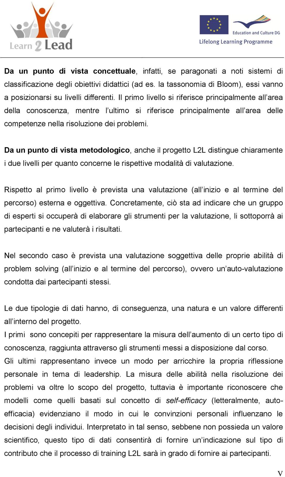 Da un punto di vista metodologico, anche il progetto L2L distingue chiaramente i due livelli per quanto concerne le rispettive modalità di valutazione.