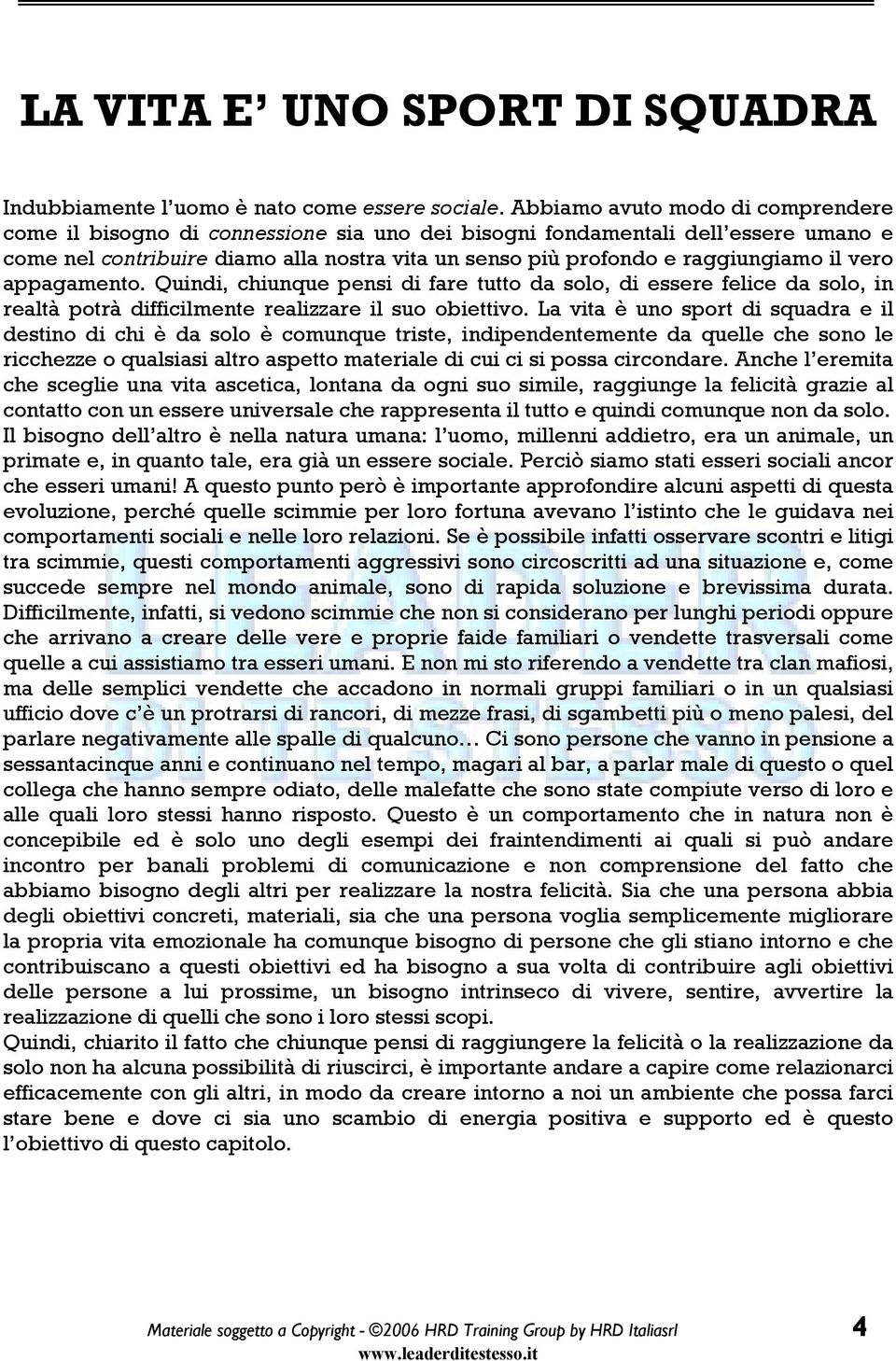 il vero appagamento. Quindi, chiunque pensi di fare tutto da solo, di essere felice da solo, in realtà potrà difficilmente realizzare il suo obiettivo.