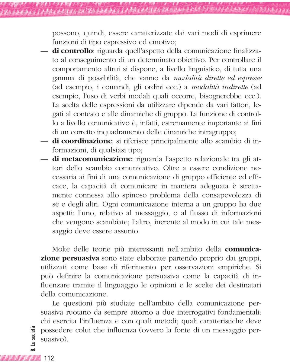 Per controllare il comportamento altrui si dispone, a livello linguistico, di tutta una gamma di possibilità, che vanno da modalità dirette ed espresse (ad esempio, i comandi, gli ordini ecc.