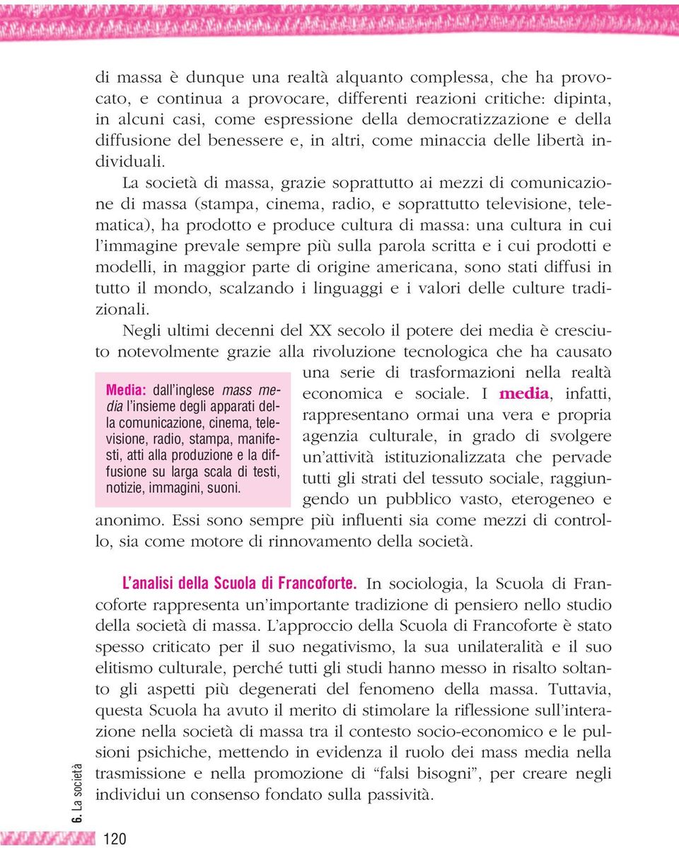 La società di massa, grazie soprattutto ai mezzi di comunicazione di massa (stampa, cinema, radio, e soprattutto televisione, telematica), ha prodotto e produce cultura di massa: una cultura in cui l