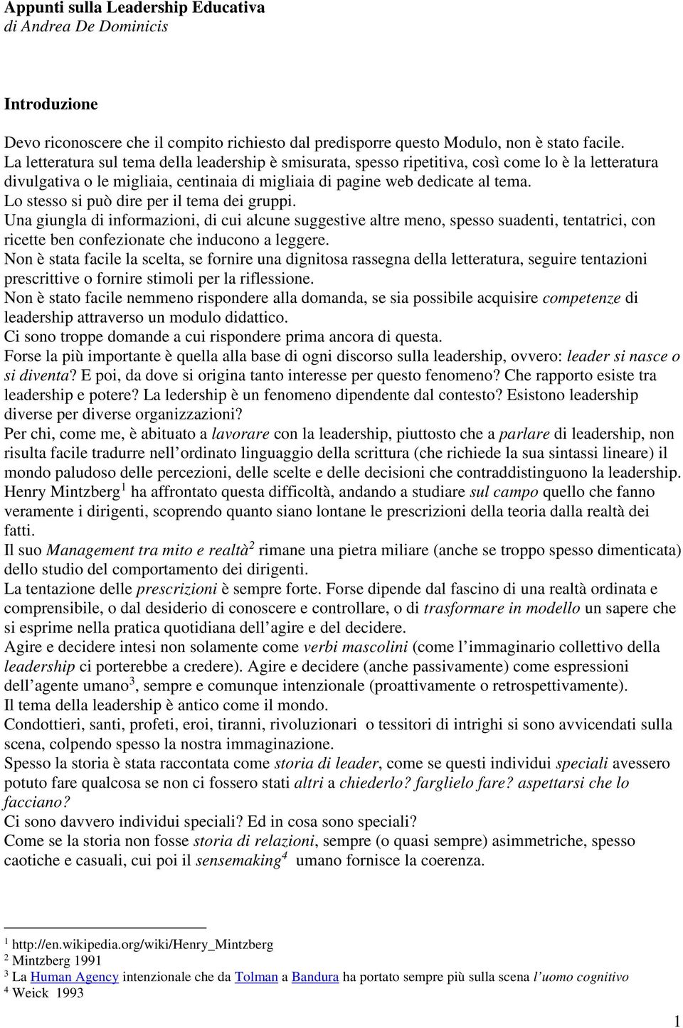 Lo stesso si può dire per il tema dei gruppi. Una giungla di informazioni, di cui alcune suggestive altre meno, spesso suadenti, tentatrici, con ricette ben confezionate che inducono a leggere.