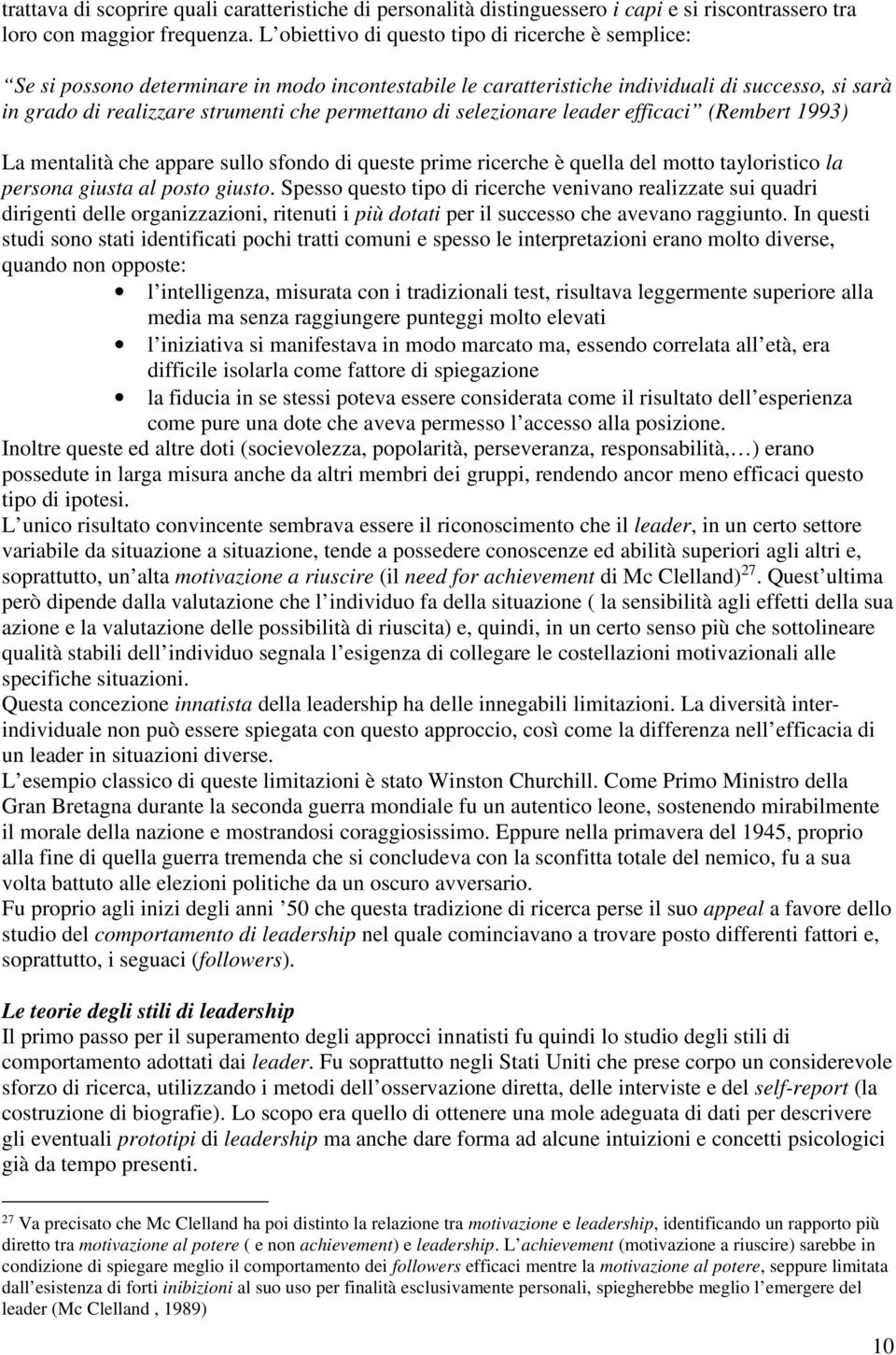 di selezionare leader efficaci (Rembert 1993) La mentalità che appare sullo sfondo di queste prime ricerche è quella del motto tayloristico la persona giusta al posto giusto.