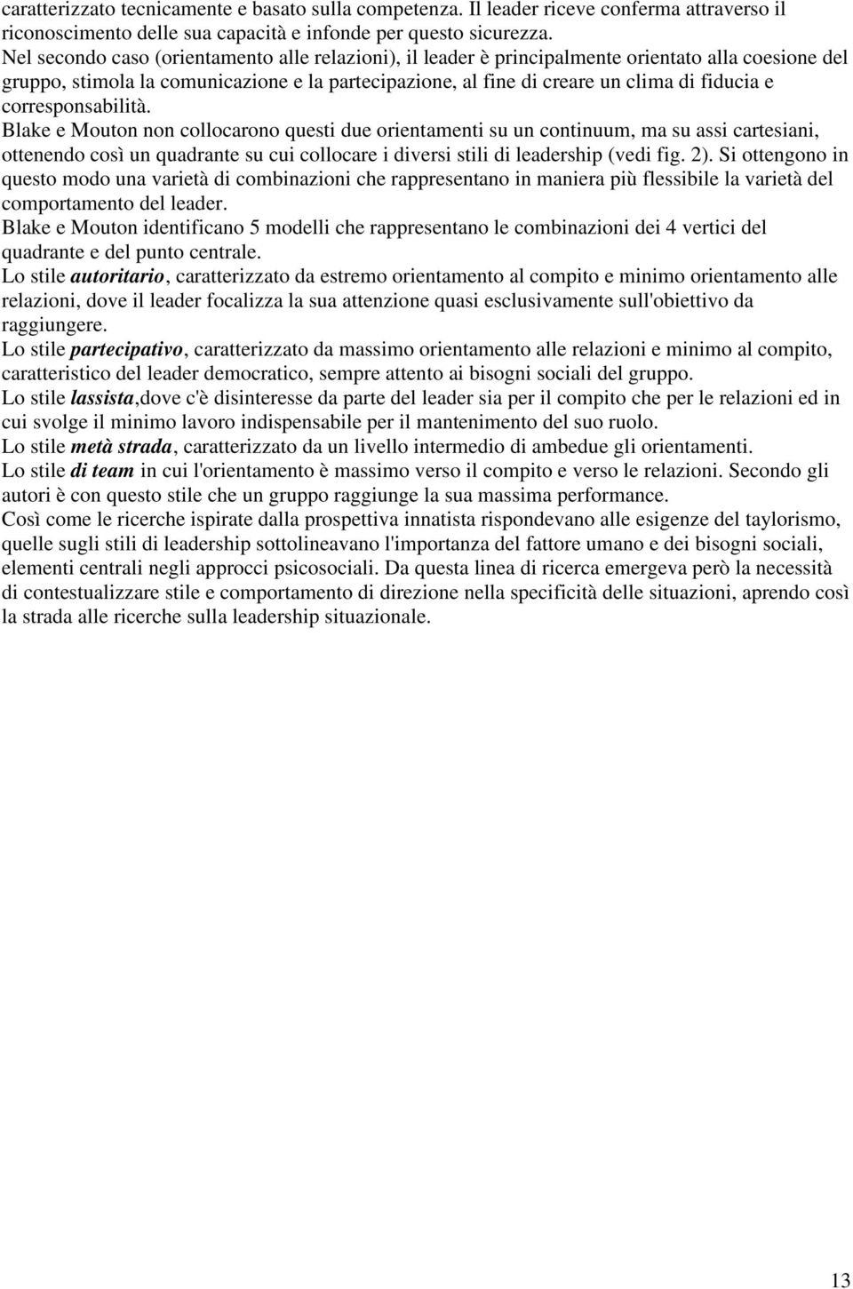 corresponsabilità. Blake e Mouton non collocarono questi due orientamenti su un continuum, ma su assi cartesiani, ottenendo così un quadrante su cui collocare i diversi stili di leadership (vedi fig.