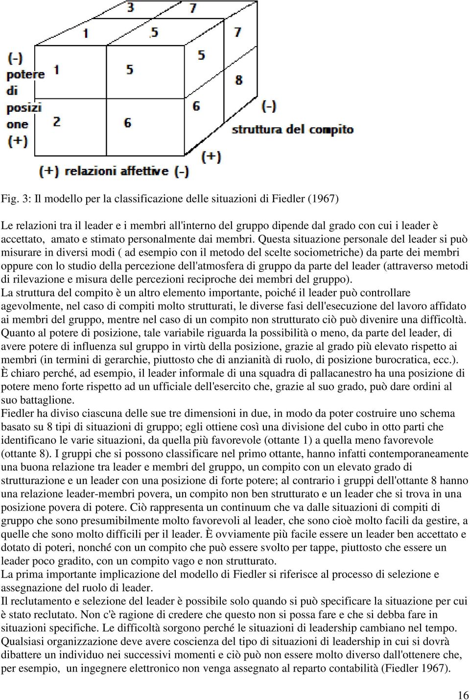 Questa situazione personale del leader si può misurare in diversi modi ( ad esempio con il metodo del scelte sociometriche) da parte dei membri oppure con lo studio della percezione dell'atmosfera di