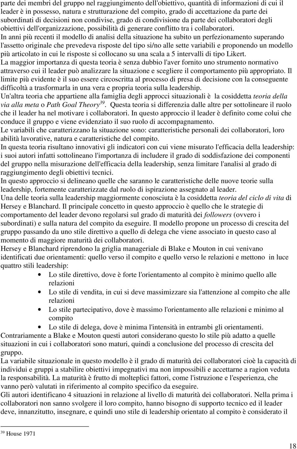 In anni più recenti il modello di analisi della situazione ha subito un perfezionamento superando l'assetto originale che prevedeva risposte del tipo si/no alle sette variabili e proponendo un