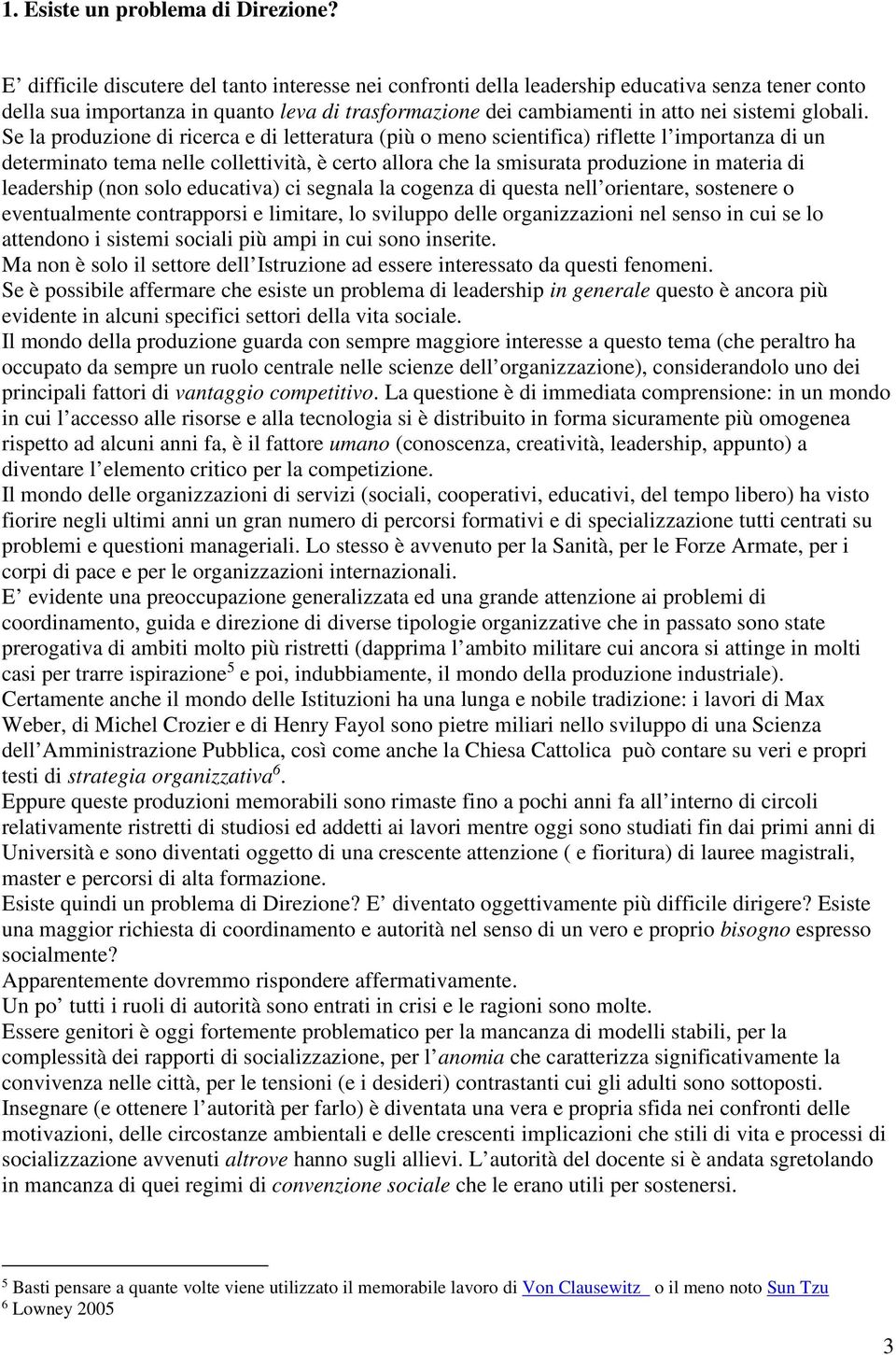 Se la produzione di ricerca e di letteratura (più o meno scientifica) riflette l importanza di un determinato tema nelle collettività, è certo allora che la smisurata produzione in materia di